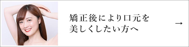 矯正後により口元を美しくしたい方へ